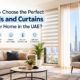 How to Choose the Perfect Blinds and Curtains for Your Home in the UAE?